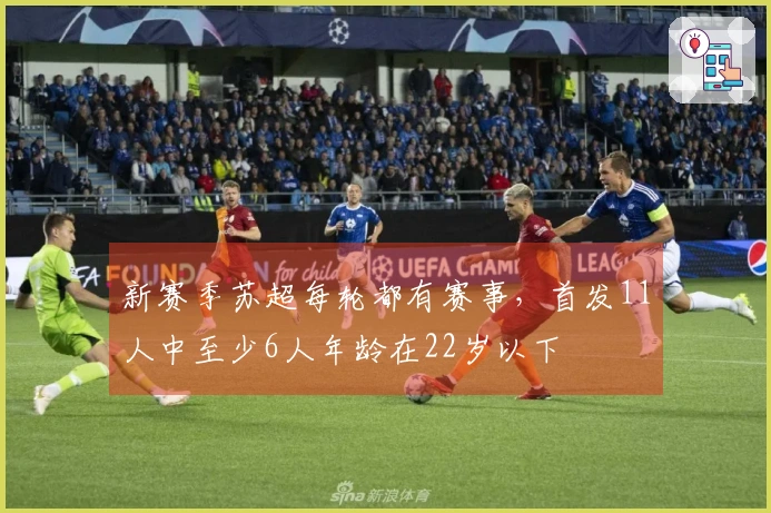 新赛季苏超每轮都有赛事，首发11人中至少6人年龄在22岁以下